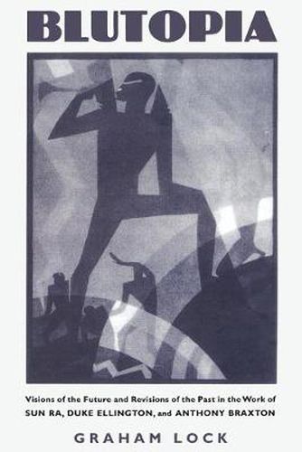 Cover image for Blutopia: Visions of the Future and Revisions of the Past in the Work of Sun Ra, Duke Ellington, and Anthony Braxton