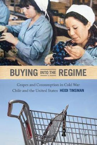 Cover image for Buying into the Regime: Grapes and Consumption in Cold War Chile and the United States