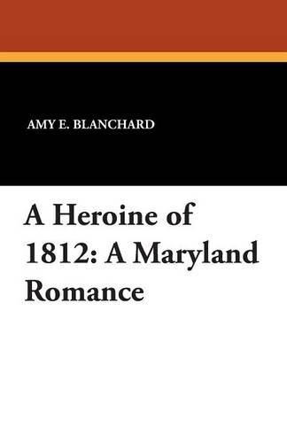 Cover image for A Heroine of 1812: A Maryland Romance