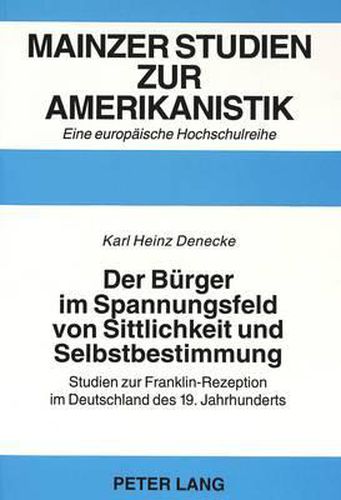 Cover image for Der Buerger Im Spannungsfeld Von Sittlichkeit Und Selbstbestimmung: Studien Zur Franklin-Rezeption Im Deutschland Des 19. Jahrhunderts