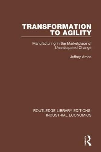 Cover image for Transformation to Agility: Manufacturing in the Marketplace of Unanticipated Change