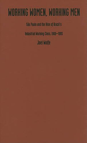 Cover image for Working Women, Working Men: Sao Paulo & the Rise of Brazil's Industrial Working Class, 1900-1955