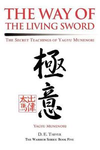 Cover image for The Way of the Living Sword:the Secret Teachings of Yagyu Munenori: The Secret Teachings of Yagyu Munenori