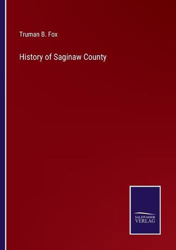 Cover image for History of Saginaw County