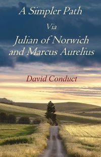 Cover image for A Simpler Path Via Julian of Norwich and Marcus Aurelius