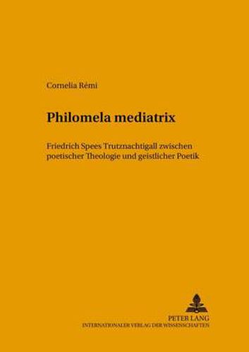 Cover image for Philomela Mediatrix: Friedrich Spees  Trutznachtigall  Zwischen Poetischer Theologie Und Geistlicher Poetik