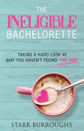 Cover image for The Ineligible Bachelorette: Taking a Hard Look at Why You Haven't Found  The One