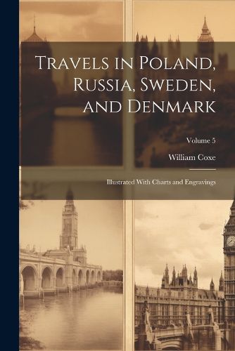 Cover image for Travels in Poland, Russia, Sweden, and Denmark; Illustrated With Charts and Engravings; Volume 5