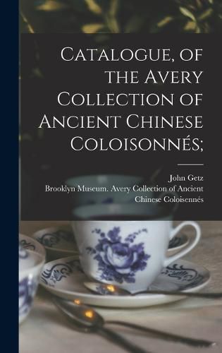 Catalogue, of the Avery Collection of Ancient Chinese Coloisonnes;