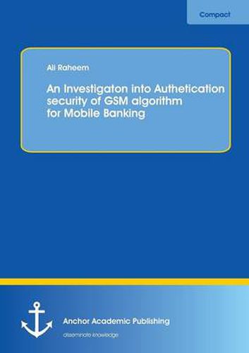 Cover image for An Investigation into Authentication Security of GSM algorithm for Mobile Banking