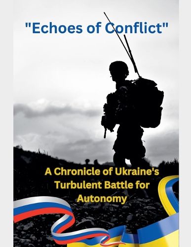 Cover image for Echoes of Conflict A Chronicle of Ukraine's Turbulent Battle for Autonomy