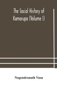 Cover image for The social history of Kamarupa (Volume I)