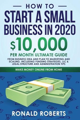 Cover image for How to Start a Small Business in 2020: 10,000/Month Ultimate Guide - From Business Idea and Plan to Marketing and Scaling, including Funding Strategies, Legal Structure, and Administration Tips