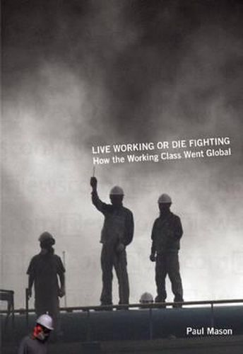 Cover image for Live Working or Die Fighting: How the Working Class Went Global