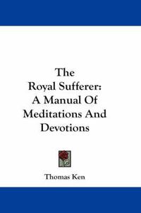 Cover image for The Royal Sufferer: A Manual of Meditations and Devotions