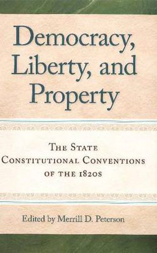 Democracy, Liberty & Property: The State Constitutional Conventions of the 1820s