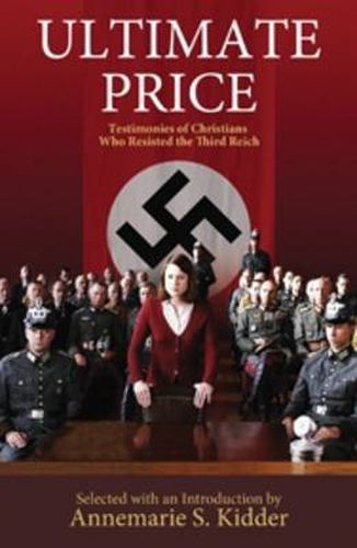 Ultimate Price: Testimonies of Christians Who Resisted the Third Reich