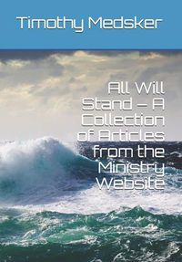 Cover image for All Will Stand - A Collection of Articles from the Ministry Website