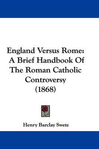 Cover image for England Versus Rome: A Brief Handbook Of The Roman Catholic Controversy (1868)