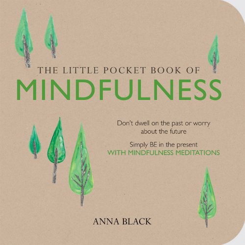 Cover image for The Little Pocket Book of Mindfulness: Don'T Dwell on the Past or Worry About the Future, Simply be in the Present with Mindfulness Meditations