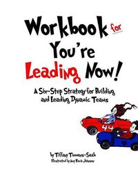 Cover image for Workbook for You're Leading Now!: A Six-Step Strategy for Building and Leading Dynamic Teams