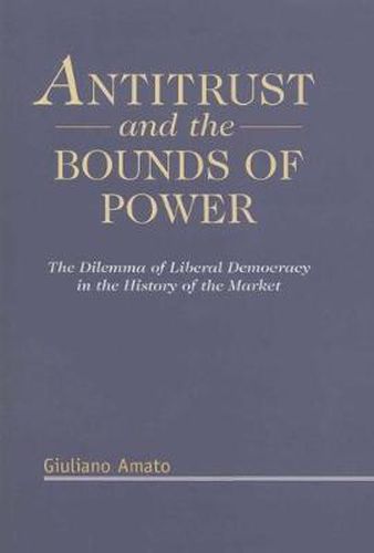 Cover image for Antitrust and the Bounds of Power: The Dilemma of Liberal Democracy in the History of the Market