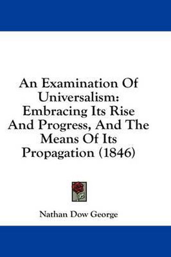 Cover image for An Examination of Universalism: Embracing Its Rise and Progress, and the Means of Its Propagation (1846)