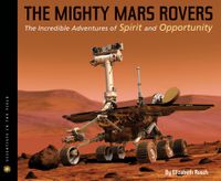 Cover image for The Mighty Mars Rovers: The Incredible Adventures of Spirit and Opportunity