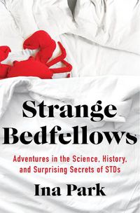 Cover image for Strange Bedfellows: Adventures in the Science, History, and Surprising Secrets of STDs