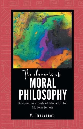 Cover image for The Elements of MORAL PHILOSOPHY Designed as a Basis of Education for Modern Society