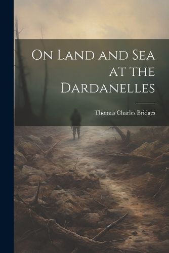 Cover image for On Land and Sea at the Dardanelles