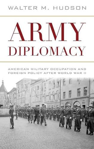 Cover image for Army Diplomacy: American Military Occupation and Foreign Policy after World War II