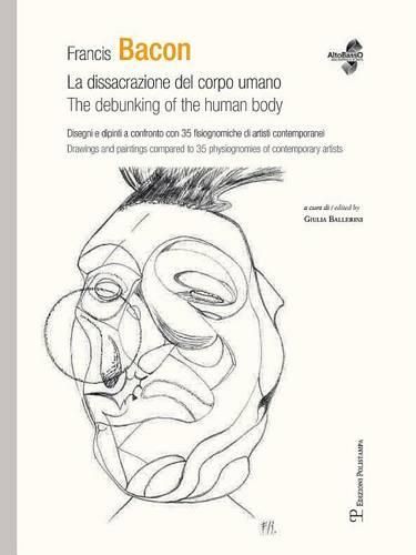 Cover image for Francis Bacon: La Dissacrazione del Corpo Umano / The Debunking of the Human Body. Disegni E Dipinti a Confronto Con 35 Fisiognomiche Di Artisti Contemporanei / Drawings and Paintings Compared to 35 Physiognomies of Contemporary Artists