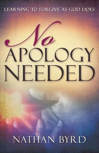 Cover image for No Apology Needed: Learning to Forgive as God Does