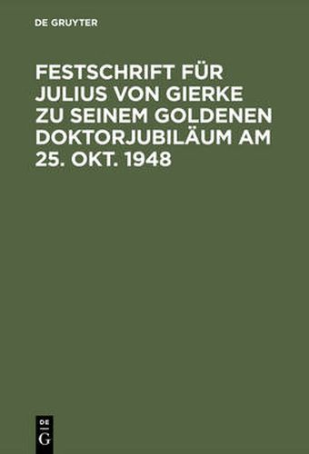 Festschrift Fur Julius Von Gierke Zu Seinem Goldenen Doktorjubilaum Am 25. Okt. 1948