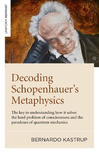 Cover image for Decoding Schopenhauer's Metaphysics: The key to understanding how it solves the hard problem of consciousness and the paradoxes of quantum mechanics