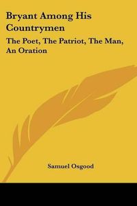 Cover image for Bryant Among His Countrymen: The Poet, the Patriot, the Man, an Oration