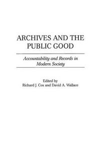 Cover image for Archives and the Public Good: Accountability and Records in Modern Society