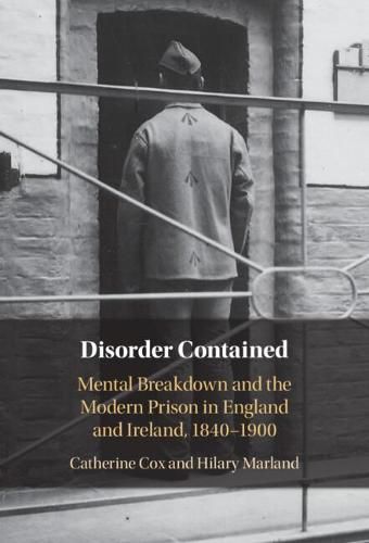 Cover image for Disorder Contained: Mental Breakdown and the Modern Prison in England and Ireland, 1840 - 1900