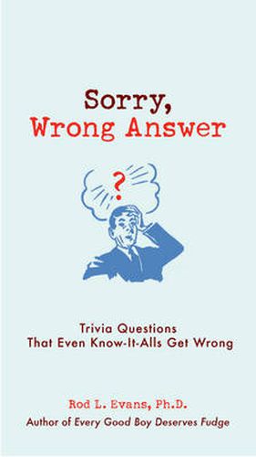 Cover image for Sorry, Wrong Answer: Trivia Questions That Even Know-It-Alls Get Wrong