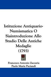 Cover image for Istituzione Antiquario-Numismatica O Siaintroduzione Allo Studio Delle Antiche Medaglie (1793)