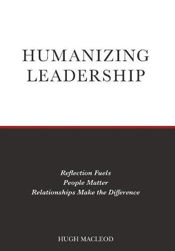 Cover image for Humanizing Leadership: Reflection Fuels, People Matter, Relationships Make The Difference