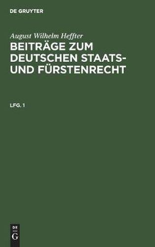 Cover image for August Wilhelm Heffter: Beitrage Zum Deutschen Staats- Und Furstenrecht. Lfg. 1