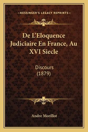 Cover image for de L'Eloquence Judiciaire En France, Au XVI Siecle: Discours (1879)