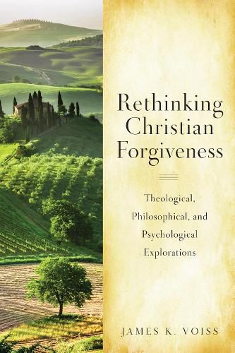 Cover image for Rethinking Christian Forgiveness: Theological, Philosophical, and Psychological Explorations