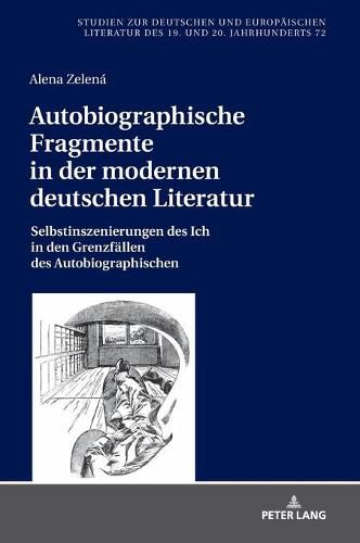 Autobiographische Fragmente in Der Modernen Deutschen Literatur: Selbstinszenierungen Des Ich in Den Grenzfaellen Des Autobiographischen