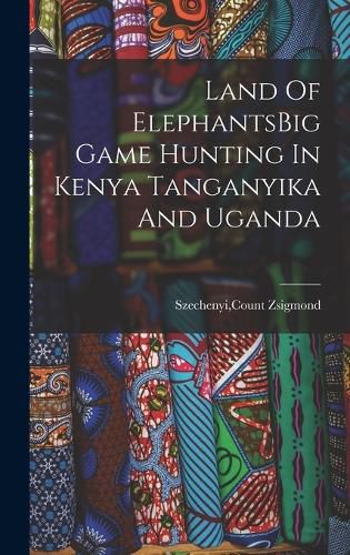 Cover image for Land Of ElephantsBig Game Hunting In Kenya Tanganyika And Uganda