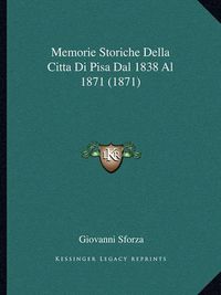 Cover image for Memorie Storiche Della Citta Di Pisa Dal 1838 Al 1871 (1871)