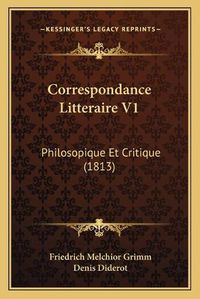 Cover image for Correspondance Litteraire V1: Philosopique Et Critique (1813)