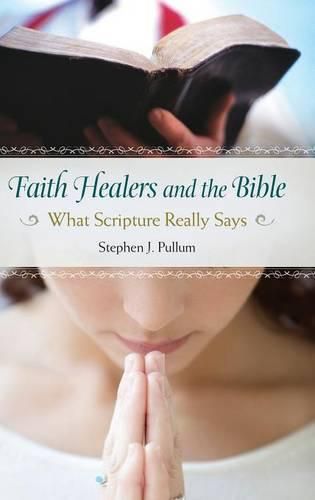 Cover image for Faith Healers and the Bible: What Scripture Really Says